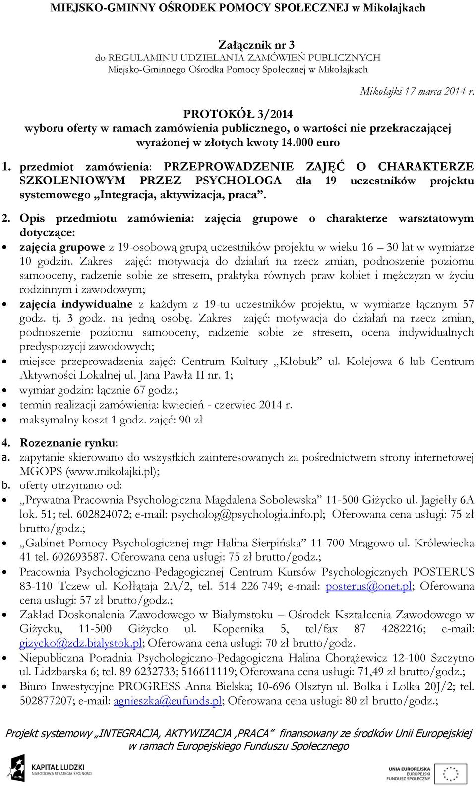 Opis przedmiotu zamówienia: zajęcia grupowe o charakterze warsztatowym dotyczące: zajęcia grupowe z 19-osobową grupą uczestników projektu w wieku 16 30 lat w wymiarze 10 godzin.