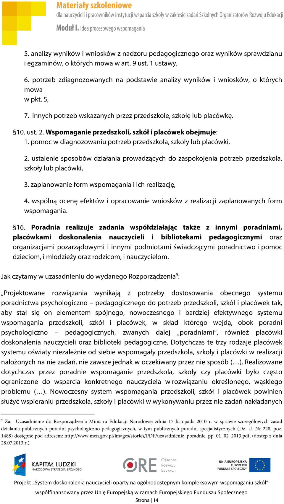 Wspomaganie przedszkoli, szkół i placówek obejmuje: 1. pomoc w diagnozowaniu potrzeb przedszkola, szkoły lub placówki, 2.