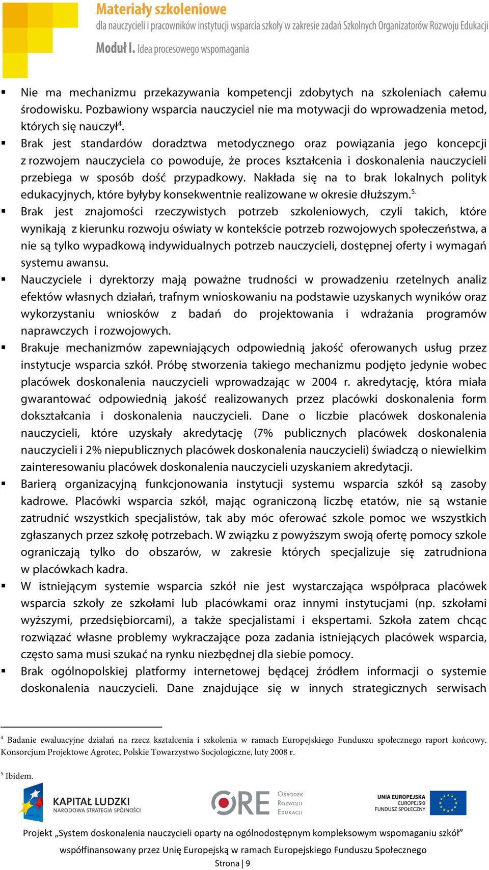 Nakłada się na to brak lokalnych polityk edukacyjnych, które byłyby konsekwentnie realizowane w okresie dłuższym. 5.