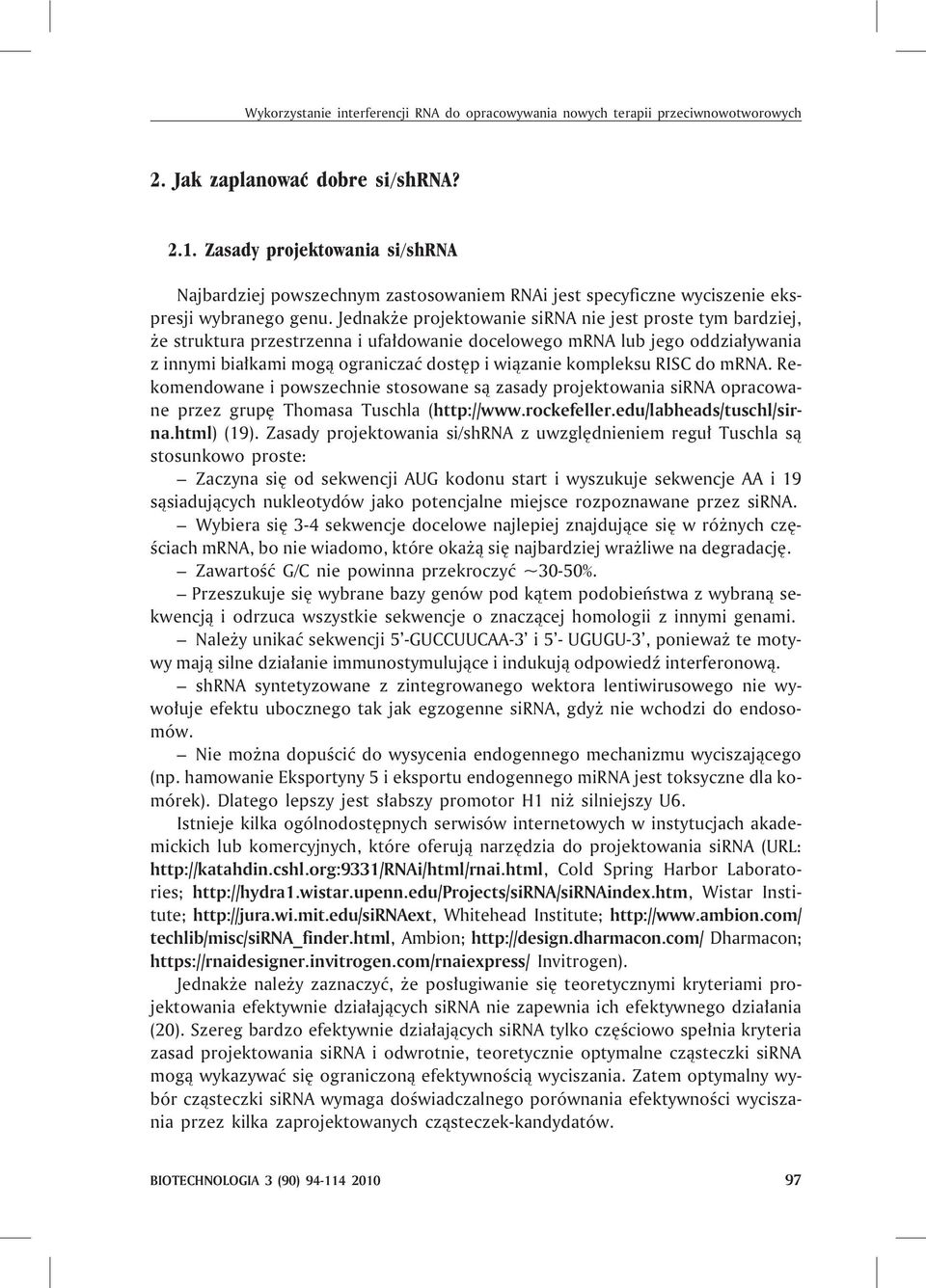 Jednak e projektowanie sirna nie jest proste tym bardziej, e struktura przestrzenna i ufa³dowanie docelowego mrna lub jego oddzia³ywania z innymi bia³kami mog¹ ograniczaæ dostêp i wi¹zanie kompleksu