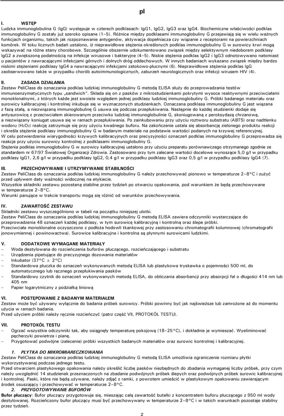 komórek. W toku licznych badań ustalono, iż nieprawidłowe stężenia określonych podklas immunoglobuliny G w surowicy krwi mogą wskazywać na różne stany chorobowe.