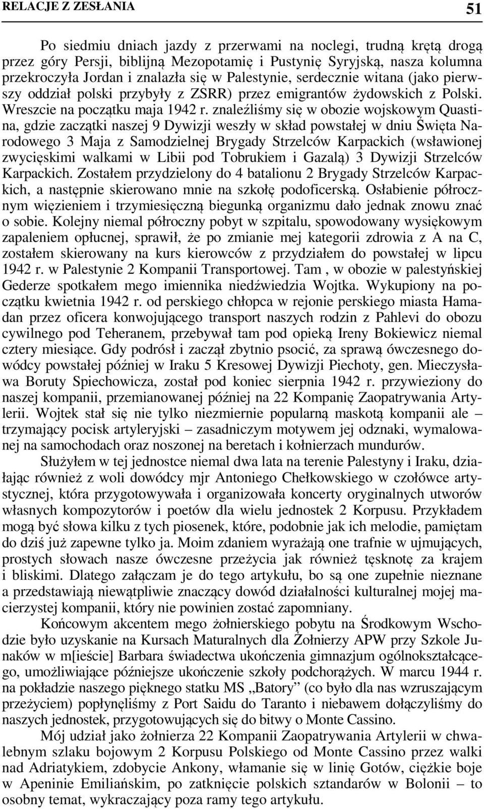 znaleźliśmy się w obozie wojskowym Quastina, gdzie zaczątki naszej 9 Dywizji weszły w skład powstałej w dniu Święta Narodowego 3 Maja z Samodzielnej Brygady Strzelców Karpackich (wsławionej