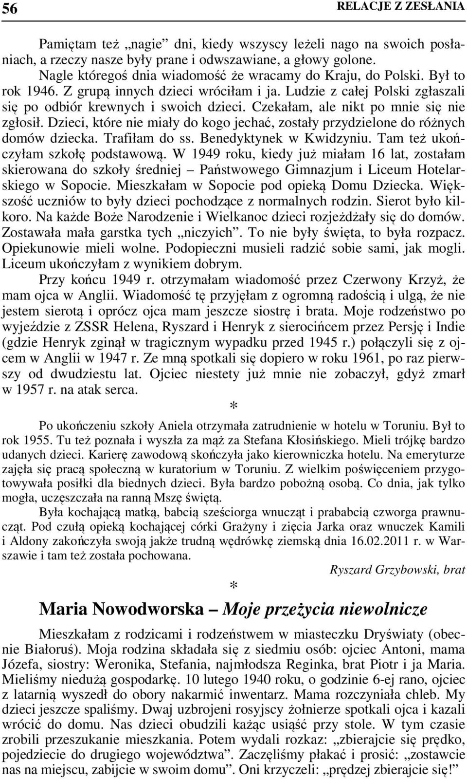 Czekałam, ale nikt po mnie się nie zgłosił. Dzieci, które nie miały do kogo jechać, zostały przydzielone do różnych domów dziecka. Trafiłam do ss. Benedyktynek w Kwidzyniu.