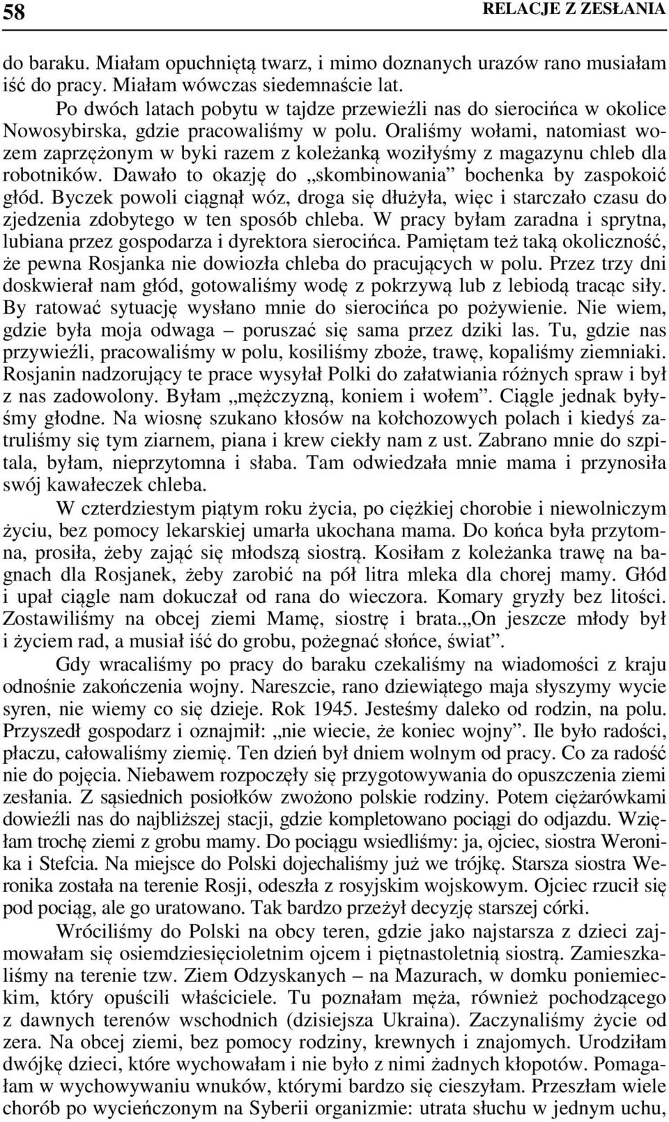 Oraliśmy wołami, natomiast wozem zaprzężonym w byki razem z koleżanką woziłyśmy z magazynu chleb dla robotników. Dawało to okazję do skombinowania bochenka by zaspokoić głód.