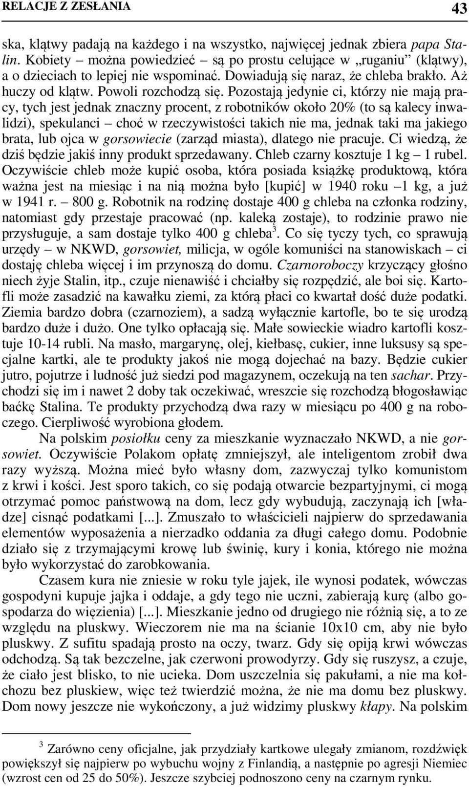 Pozostają jedynie ci, którzy nie mają pracy, tych jest jednak znaczny procent, z robotników około 20% (to są kalecy inwalidzi), spekulanci choć w rzeczywistości takich nie ma, jednak taki ma jakiego