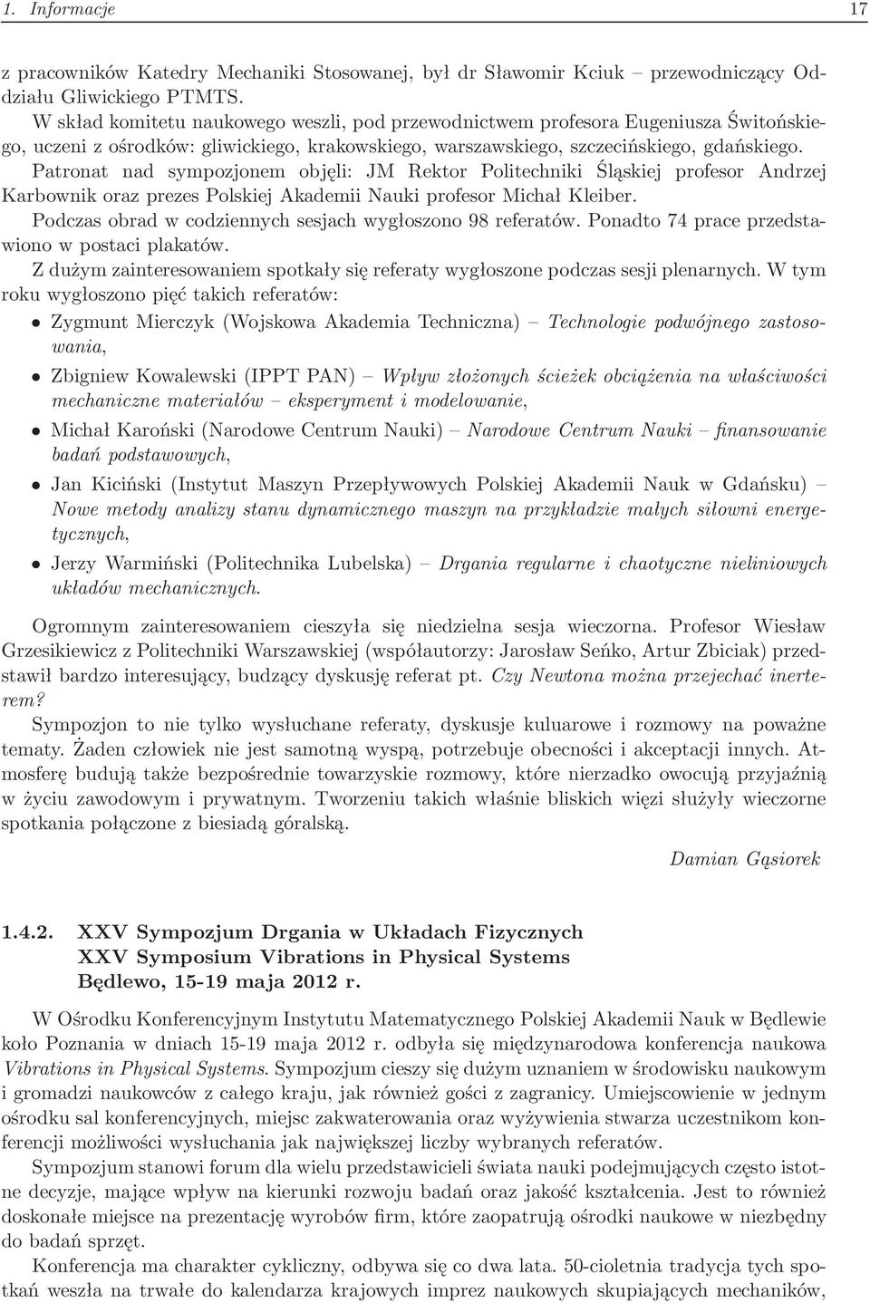 Patronat nad sympozjonem objęli: JM Rektor Politechniki Śląskiej profesor Andrzej Karbownik oraz prezes Polskiej Akademii Nauki profesor Michał Kleiber.