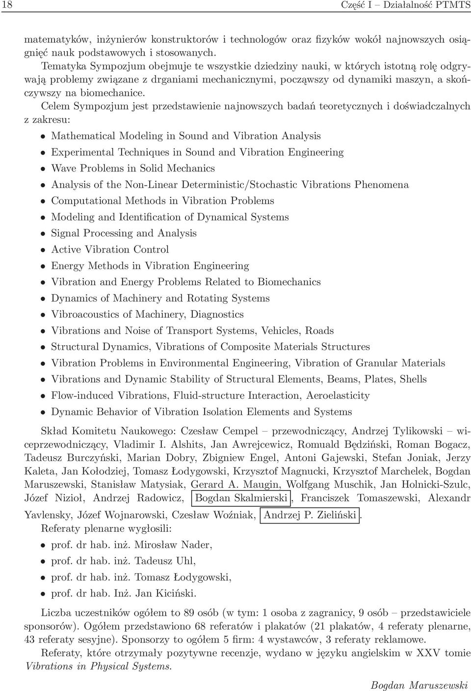 Celem Sympozjum jest przedstawienie najnowszych badań teoretycznych i doświadczalnych zzakresu: Mathematical Modeling in Sound and Vibration Analysis Experimental Techniques in Sound and Vibration