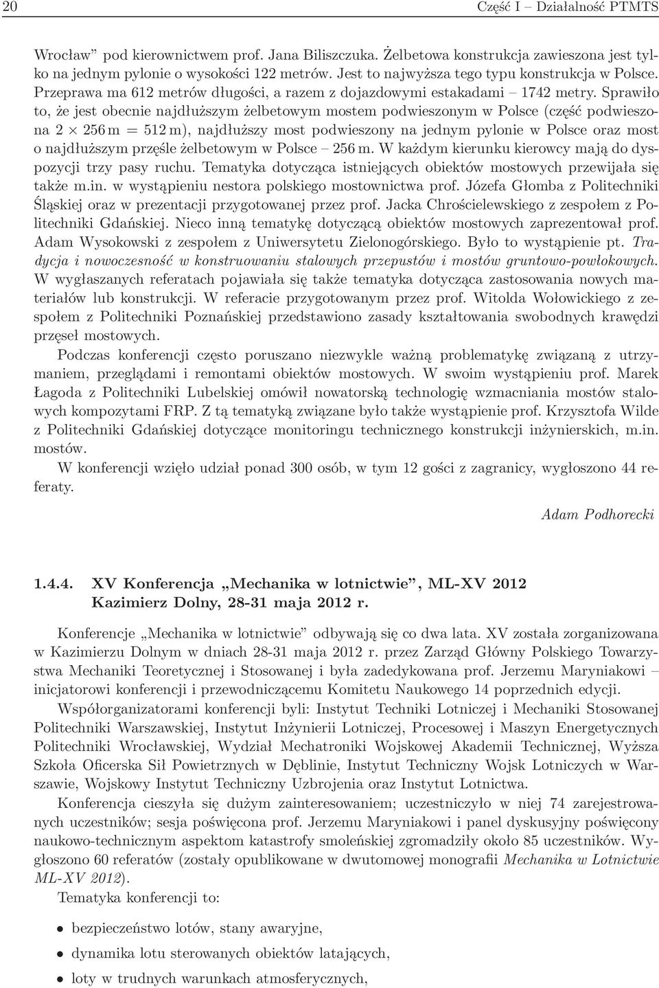 Sprawiło to, że jest obecnie najdłuższym żelbetowym mostem podwieszonym w Polsce(część podwieszona2 256m=512m),najdłuższymostpodwieszonynajednympyloniewPolsceorazmost