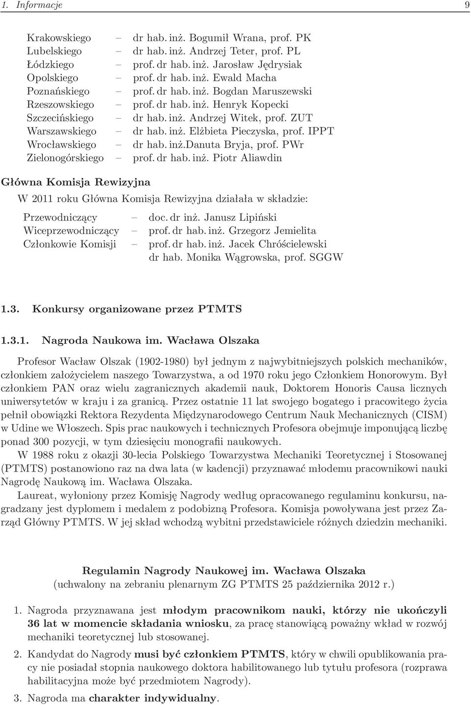 IPPT Wrocławskiego dr hab. inż.danuta Bryja, prof. PWr Zielonogórskiego prof. dr hab. inż. Piotr Aliawdin Główna Komisja Rewizyjna W 2011 roku Główna Komisja Rewizyjna działała w składzie: Przewodniczący doc.