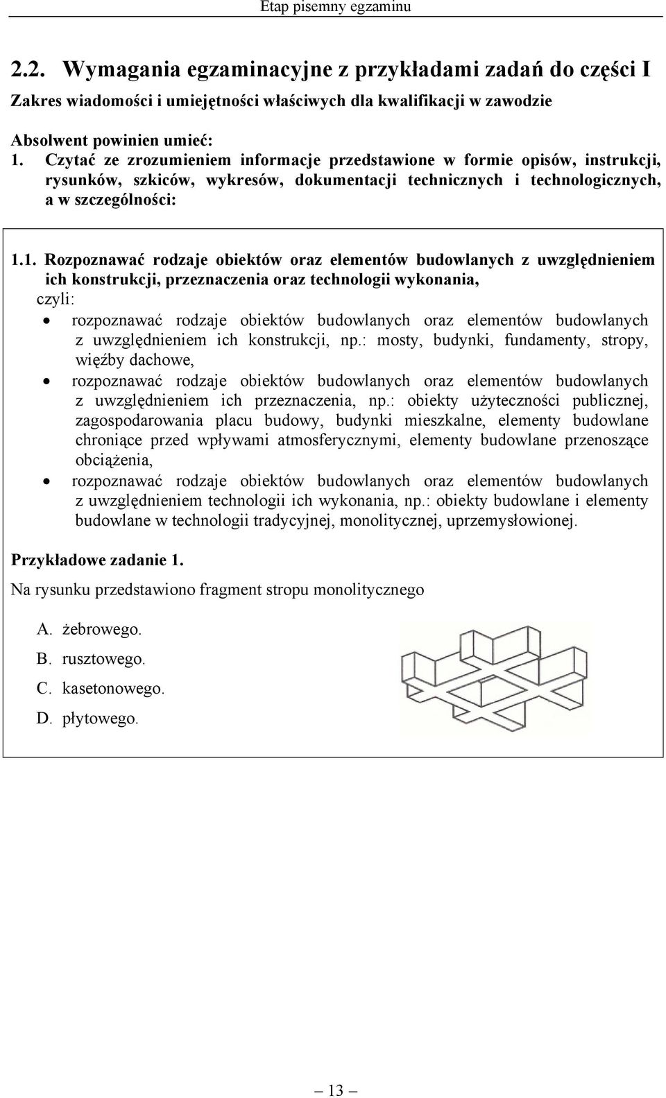 1. Rozpoznawać rodzaje obiektów oraz elementów budowlanych z uwzględnieniem ich konstrukcji, przeznaczenia oraz technologii wykonania, rozpoznawać rodzaje obiektów budowlanych oraz elementów