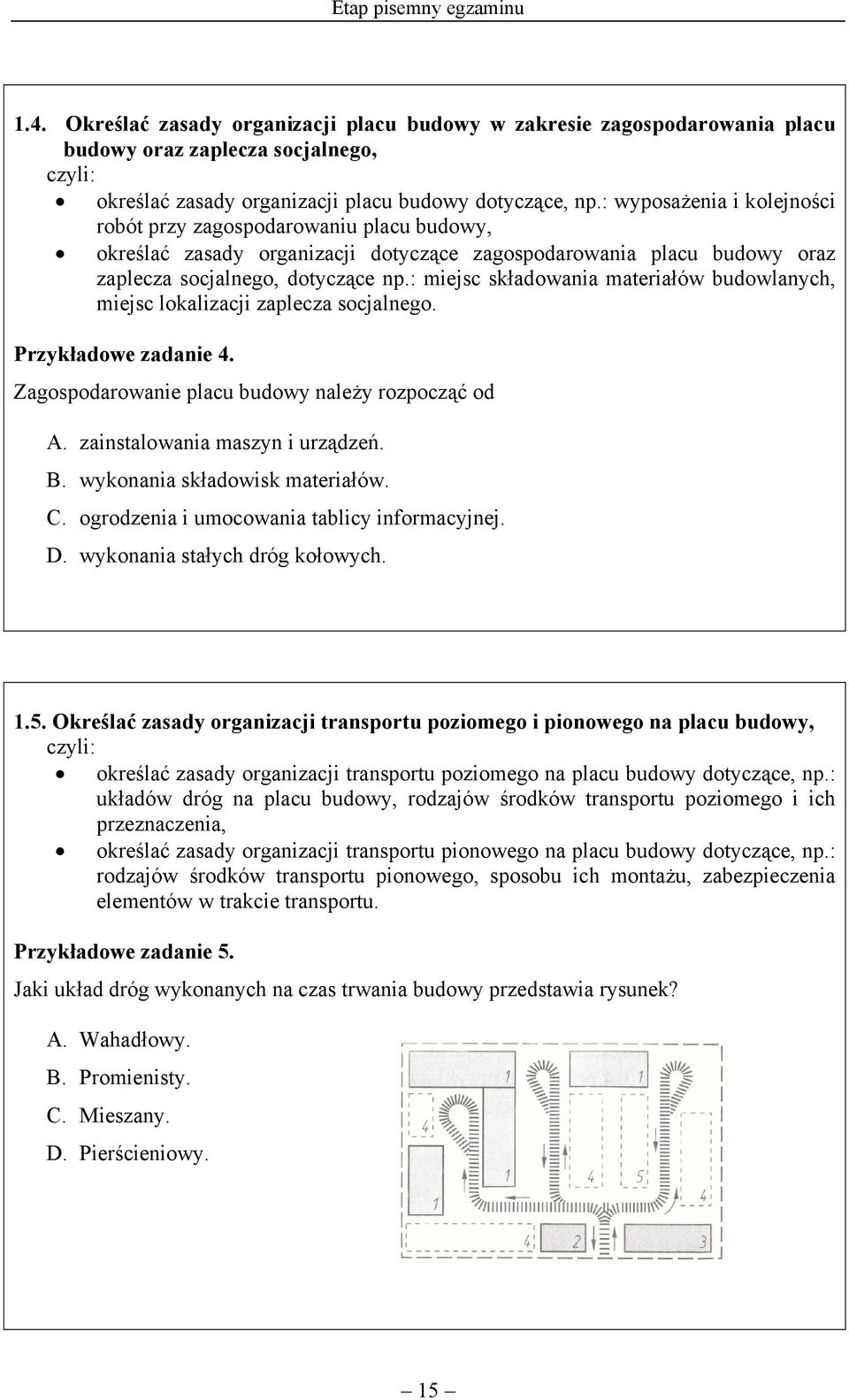 : miejsc składowania materiałów budowlanych, miejsc lokalizacji zaplecza socjalnego. Przykładowe zadanie 4. Zagospodarowanie placu budowy należy rozpocząć od A. zainstalowania maszyn i urządzeń. B.