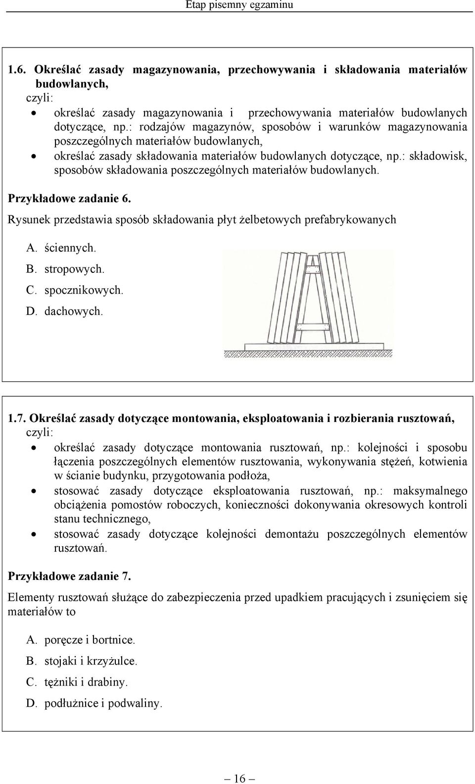 : składowisk, sposobów składowania poszczególnych materiałów budowlanych. Przykładowe zadanie 6. Rysunek przedstawia sposób składowania płyt żelbetowych prefabrykowanych A. ściennych. B. stropowych.