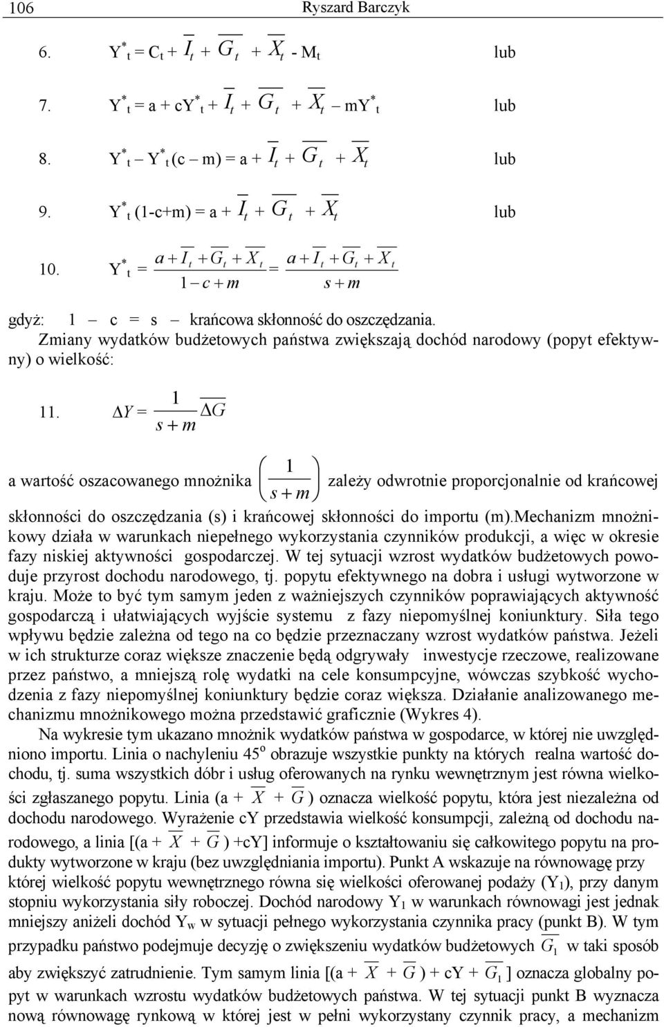 Y = G s + m 1 a warość oszacowanego mnożnika zależy odwronie proporcjonalnie od krańcowej s + m skłonności do oszczędzania (s) i krańcowej skłonności do imporu (m).