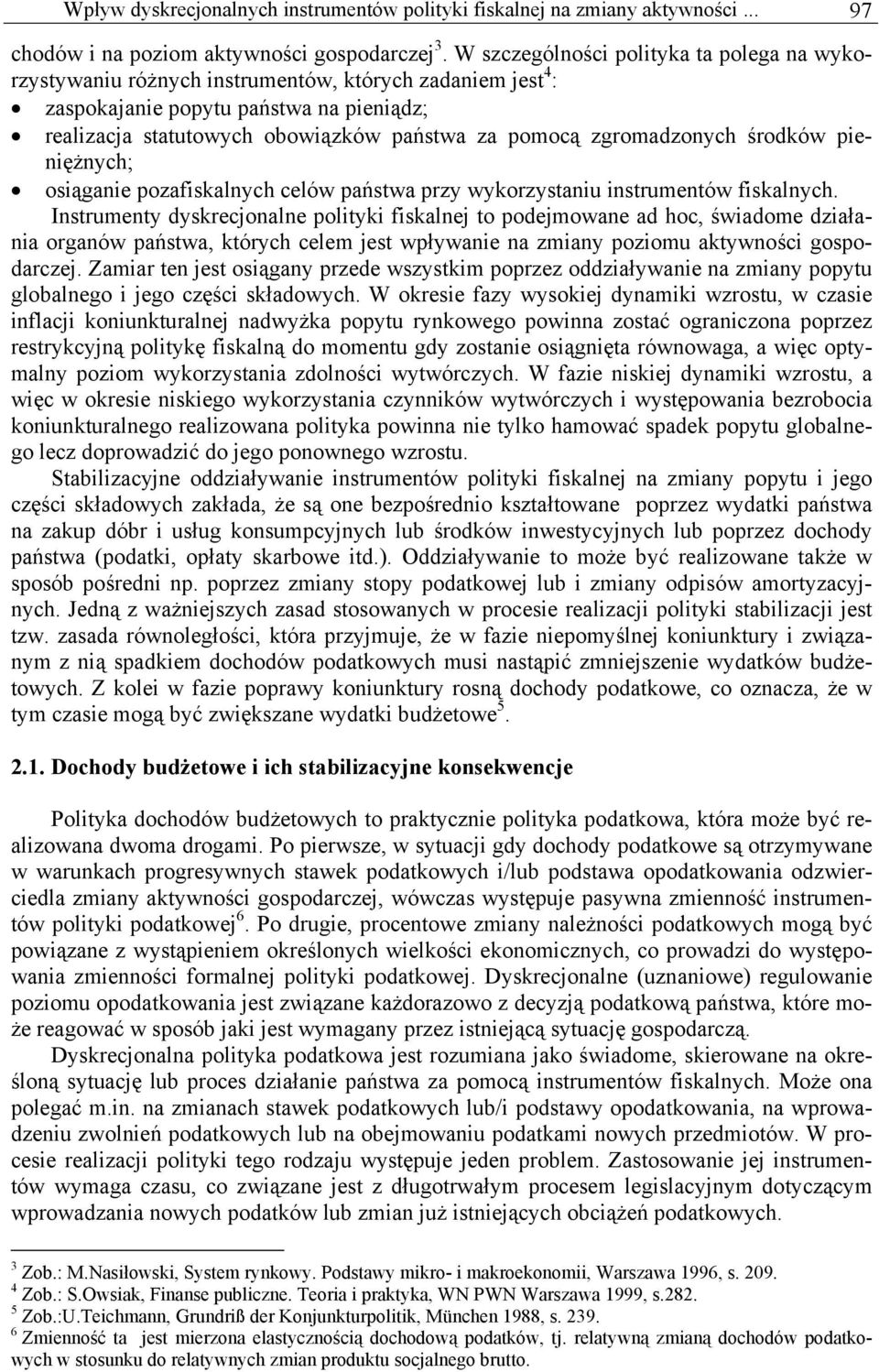 środków pieniężnych; osiąganie pozafiskalnych celów pańswa przy wykorzysaniu insrumenów fiskalnych.