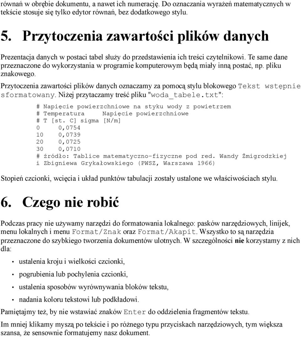 Te same dane przeznaczone do wykorzystania w programie komputerowym będą miały inną postać, np. pliku znakowego.