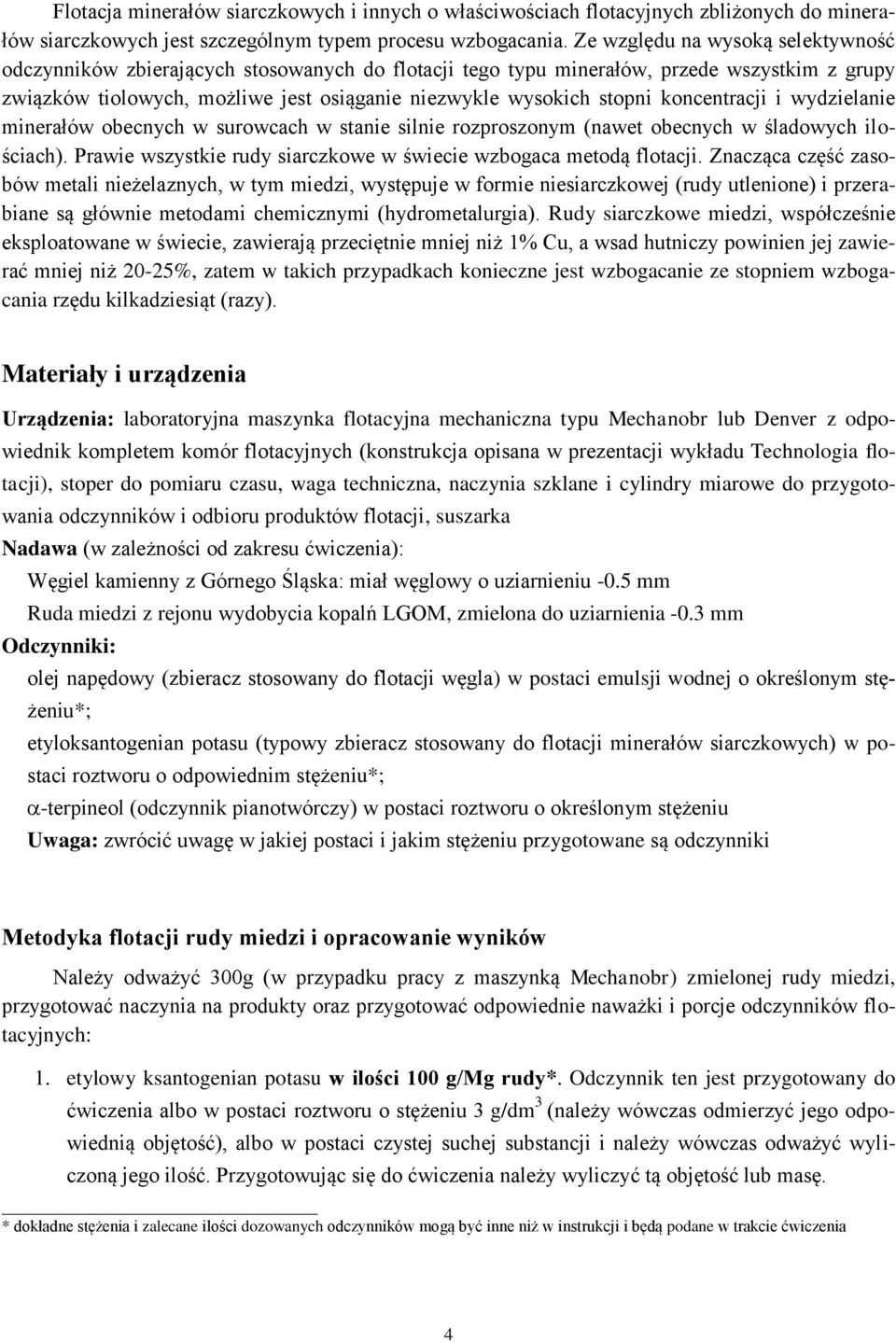 koncentracji i wydzielanie minerałów obecnych w surowcach w stanie silnie rozproszonym (nawet obecnych w śladowych ilościach). Prawie wszystkie rudy siarczkowe w świecie wzbogaca metodą flotacji.