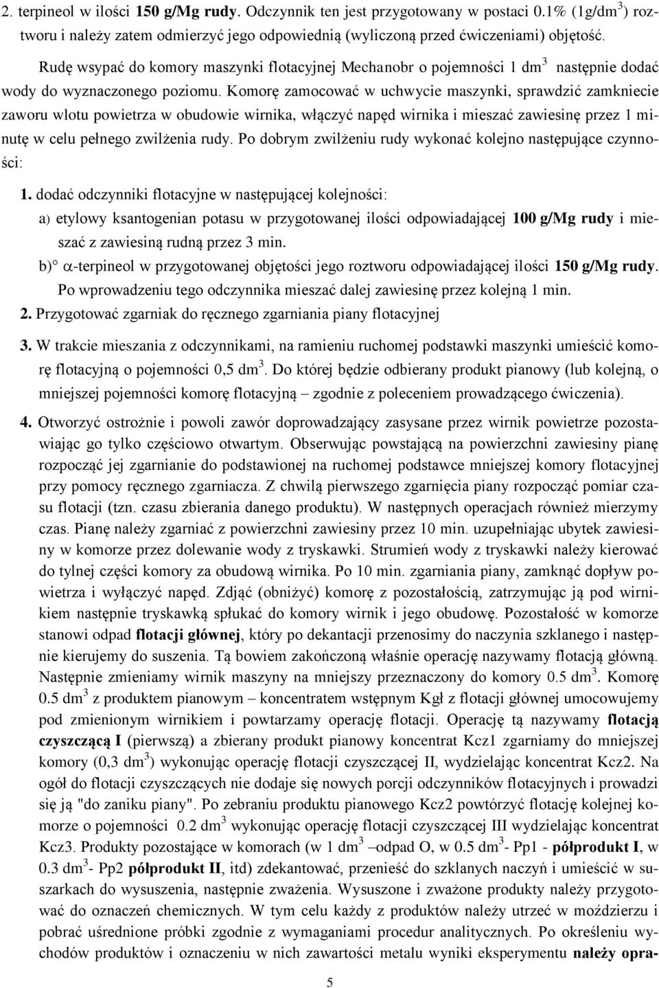 Komorę zamocować w uchwycie maszynki, sprawdzić zamkniecie zaworu wlotu powietrza w obudowie wirnika, włączyć napęd wirnika i mieszać zawiesinę przez 1 minutę w celu pełnego zwilżenia rudy.