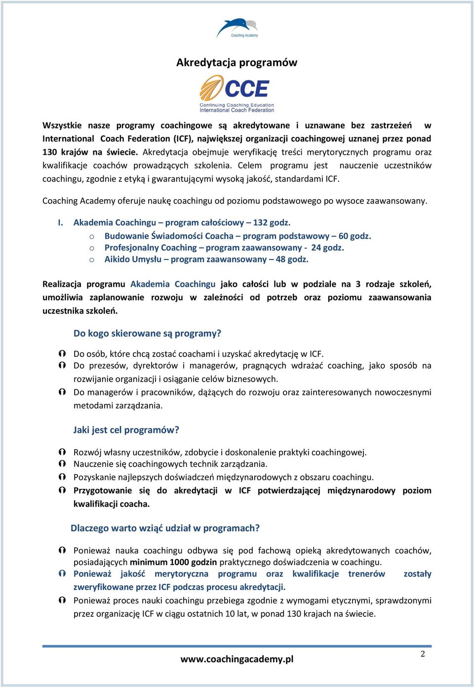 Celem programu jest nauczenie uczestników coachingu, zgodnie z etyką i gwarantującymi wysoką jakość, standardami ICF.
