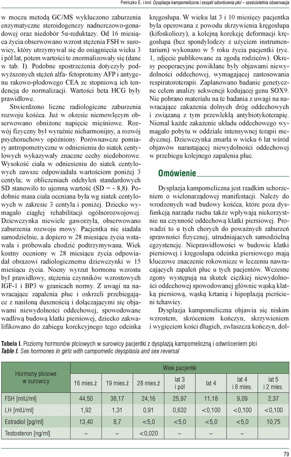 Podobne spostrzeżenia dotyczyły podwyższonych stężeń alfa- fetoproteiny AFP i antygenu rakowo-płodowego CEA ze stopniową ich tendencją do normalizacji. Wartości beta HCG były prawidłowe.