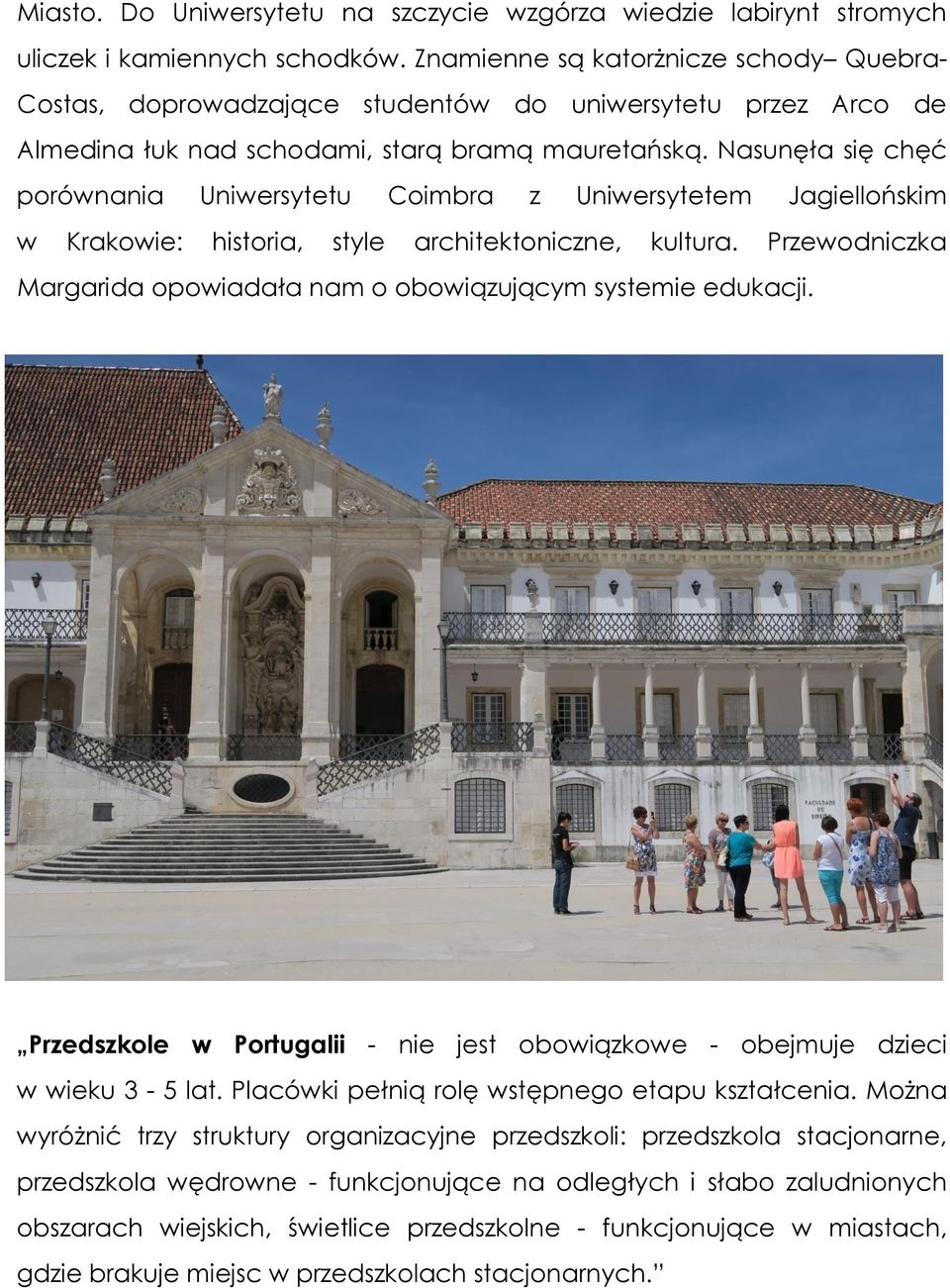 Nasunęła się chęć porównania Uniwersytetu Coimbra z Uniwersytetem Jagiellońskim w Krakowie: historia, style architektoniczne, kultura.