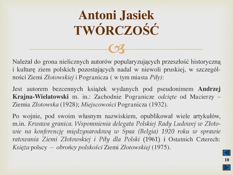 : Zachodnie Pogranicze odcięte od Macierzy Ziemia Złotowska (1928); Miejscowości Pogranicza (1932). Po wojnie, pod swoim własnym nazwiskiem, opublikował wiele artykułów, m.in. Krwawa granica.