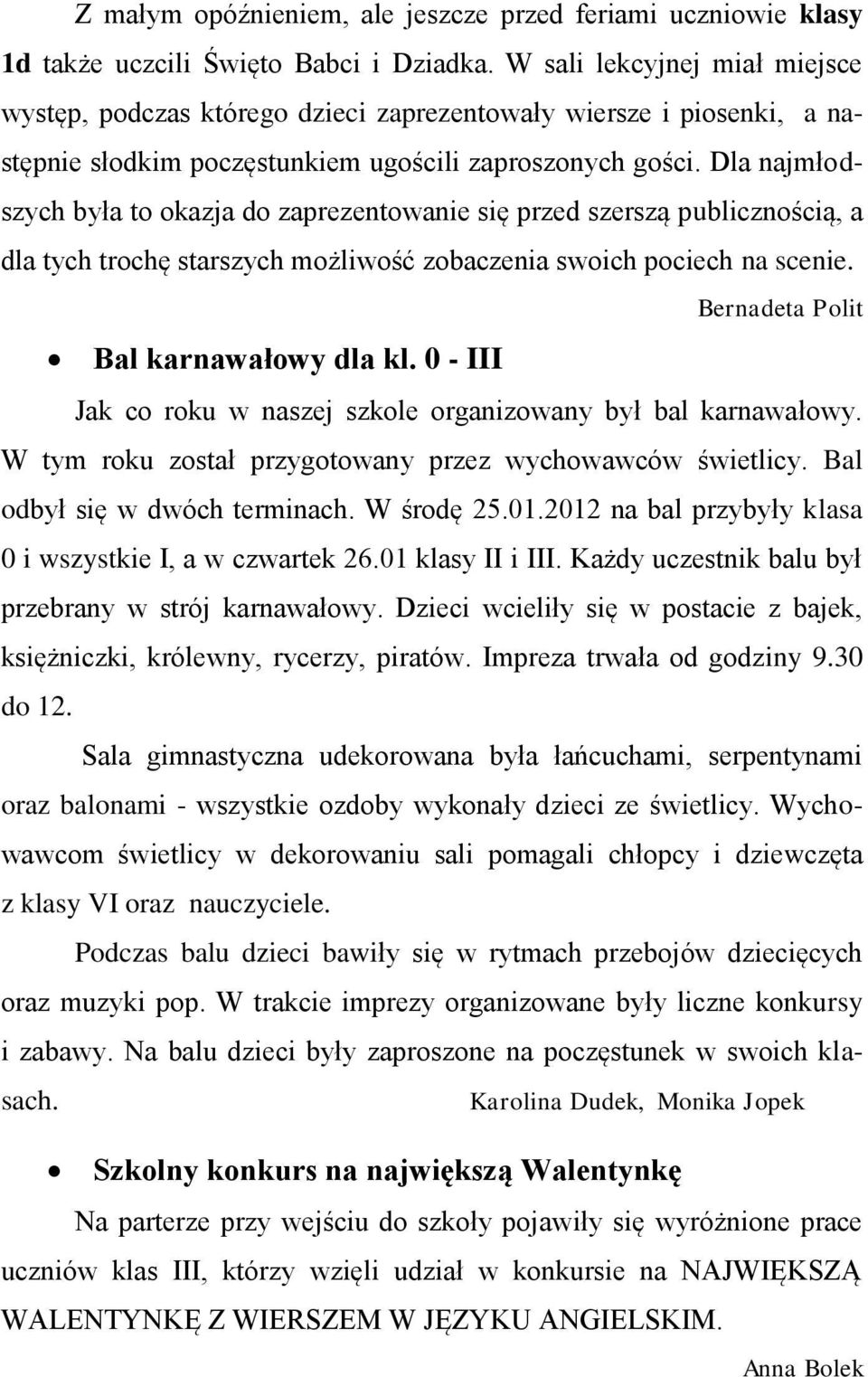 Dla najmłodszych była to okazja do zaprezentowanie się przed szerszą publicznością, a dla tych trochę starszych możliwość zobaczenia swoich pociech na scenie. Bernadeta Polit Bal karnawałowy dla kl.