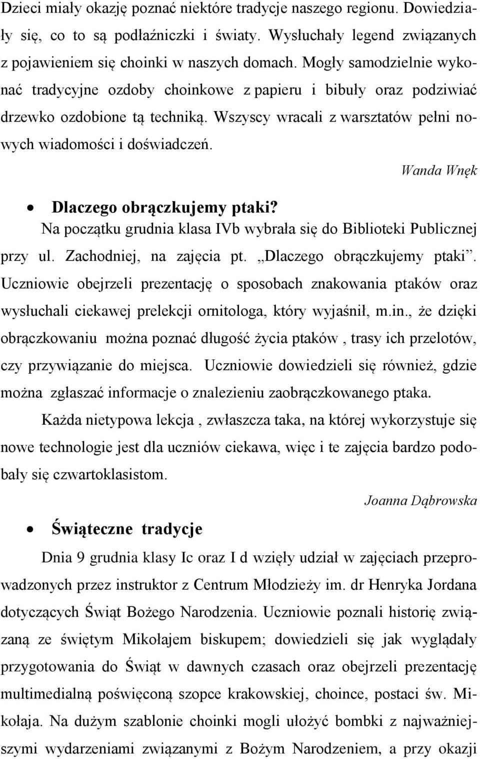 Wanda Wnęk Dlaczego obrączkujemy ptaki? Na początku grudnia klasa IVb wybrała się do Biblioteki Publicznej przy ul. Zachodniej, na zajęcia pt. Dlaczego obrączkujemy ptaki. Uczniowie obejrzeli prezentację o sposobach znakowania ptaków oraz wysłuchali ciekawej prelekcji ornitologa, który wyjaśnił, m.