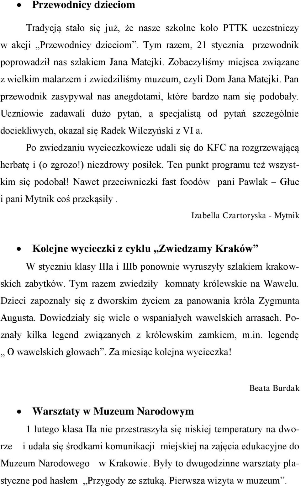 Uczniowie zadawali dużo pytań, a specjalistą od pytań szczególnie dociekliwych, okazał się Radek Wilczyński z VI a. Po zwiedzaniu wycieczkowicze udali się do KFC na rozgrzewającą herbatę i (o zgrozo!