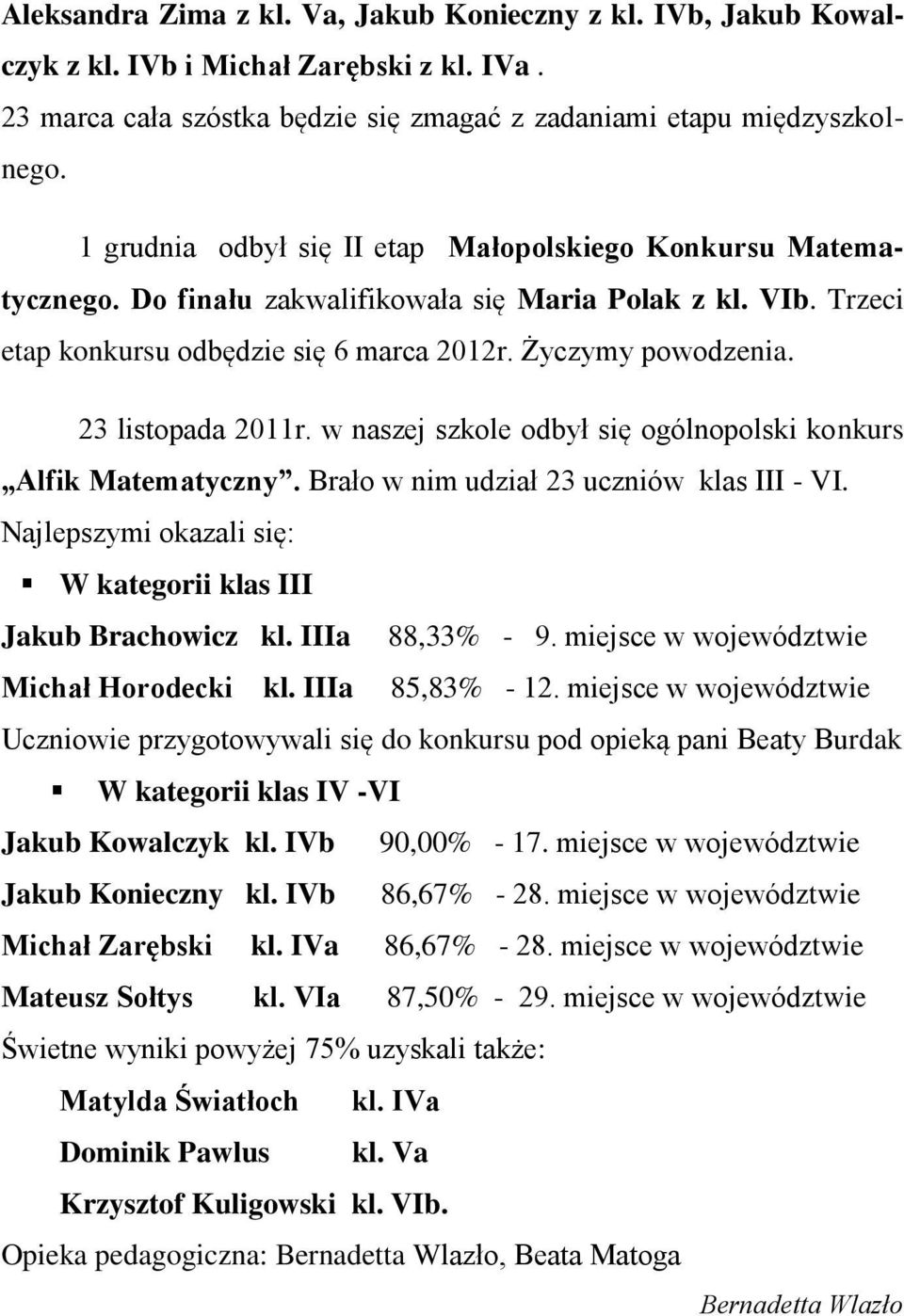 23 listopada 2011r. w naszej szkole odbył się ogólnopolski konkurs Alfik Matematyczny. Brało w nim udział 23 uczniów klas III - VI. Najlepszymi okazali się: W kategorii klas III Jakub Brachowicz kl.