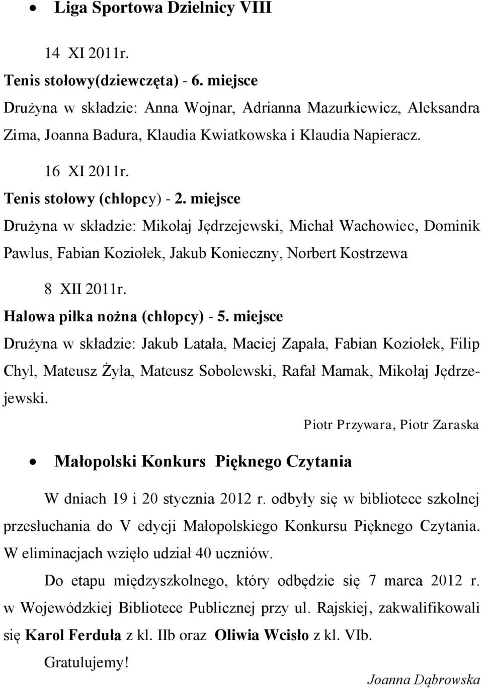 miejsce Drużyna w składzie: Mikołaj Jędrzejewski, Michał Wachowiec, Dominik Pawlus, Fabian Koziołek, Jakub Konieczny, Norbert Kostrzewa 8 XII 2011r. Halowa piłka nożna (chłopcy) - 5.