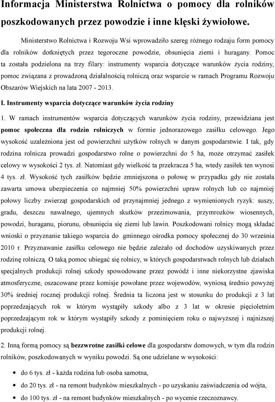 Pomoc ta została podzielona na trzy filary: instrumenty wsparcia dotyczące warunków życia rodziny, pomoc związana z prowadzoną działalnością rolniczą oraz wsparcie w ramach Programu Rozwoju Obszarów