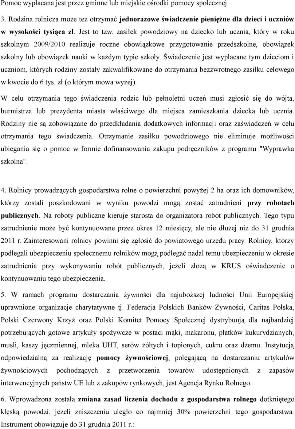 zasiłek powodziowy na dziecko lub ucznia, który w roku szkolnym 2009/2010 realizuje roczne obowiązkowe przygotowanie przedszkolne, obowiązek szkolny lub obowiązek nauki w każdym typie szkoły.