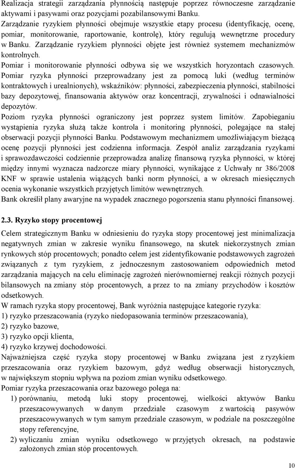 Zarządzanie ryzykiem płynności objęte jest również systemem mechanizmów kontrolnych. Pomiar i monitorowanie płynności odbywa się we wszystkich horyzontach czasowych.