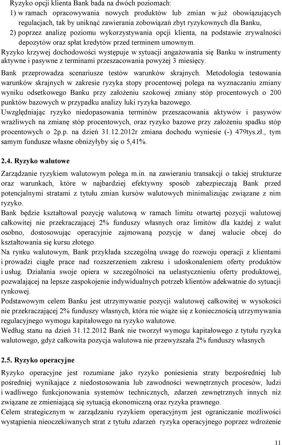 Ryzyko krzywej dochodowości występuje w sytuacji angażowania się Banku w instrumenty aktywne i pasywne z terminami przeszacowania powyżej 3 miesięcy.