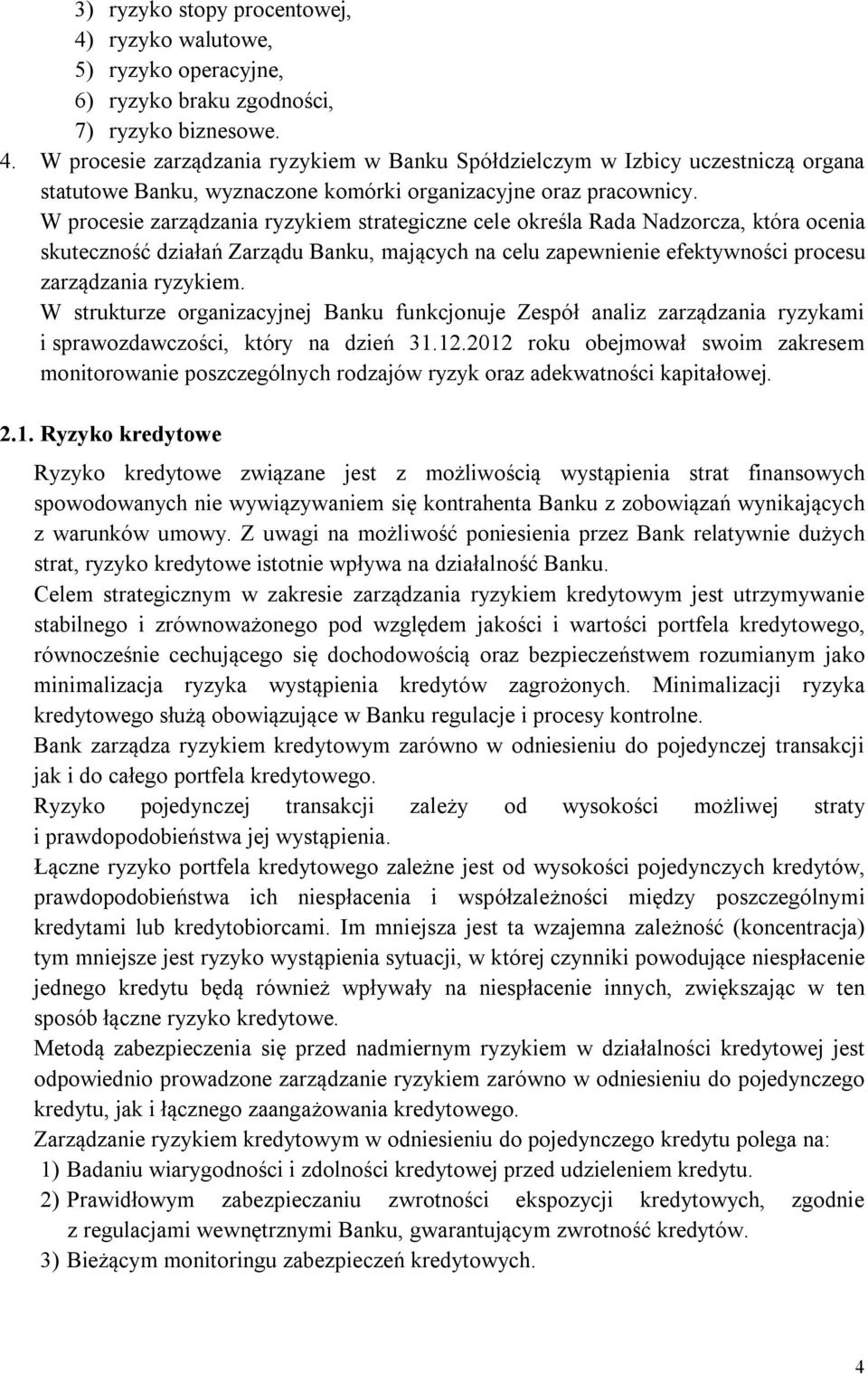 W strukturze organizacyjnej Banku funkcjonuje Zespół analiz zarządzania ryzykami i sprawozdawczości, który na dzień 31.12.