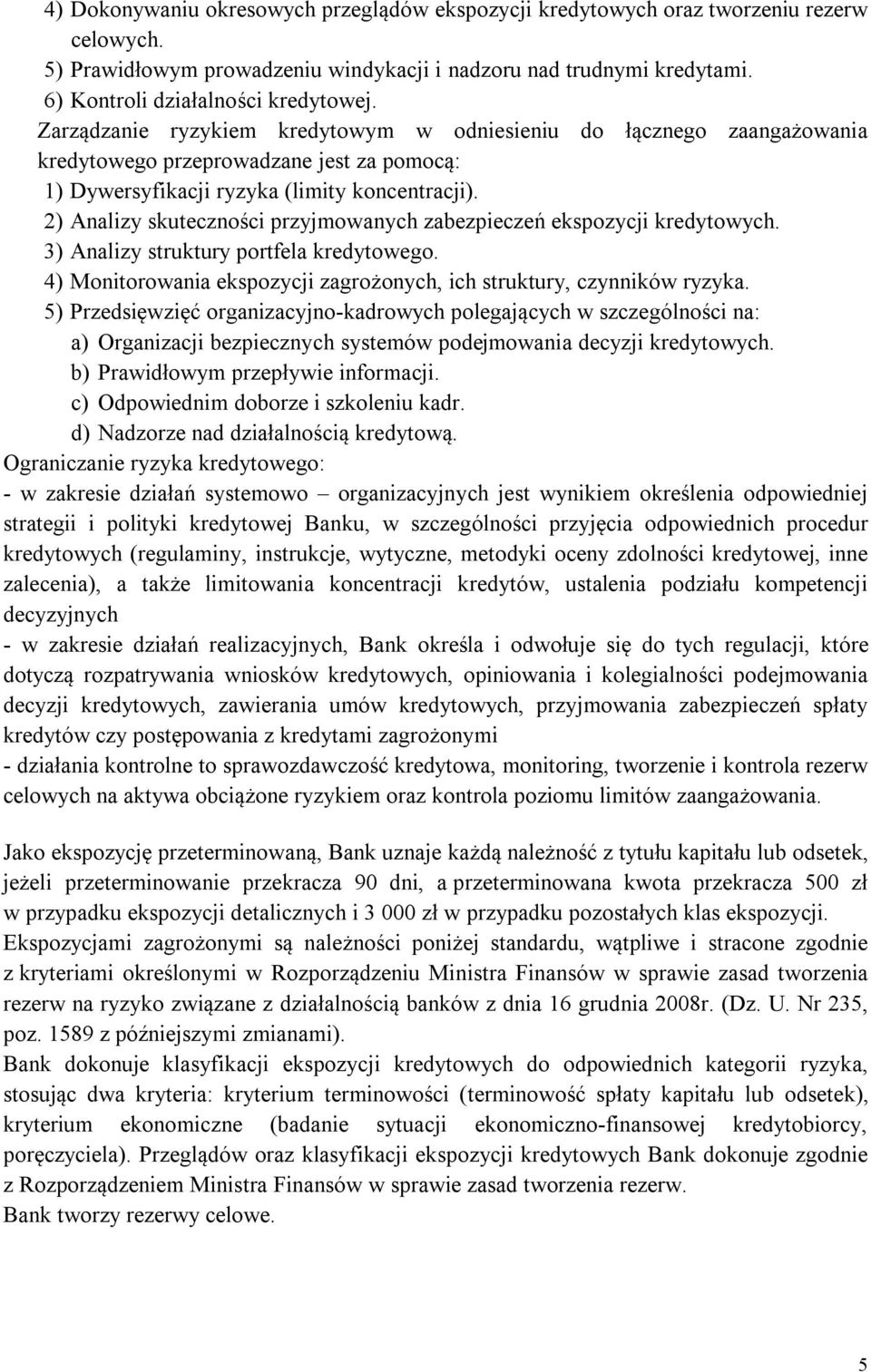 2) Analizy skuteczności przyjmowanych zabezpieczeń ekspozycji kredytowych. 3) Analizy struktury portfela kredytowego. 4) Monitorowania ekspozycji zagrożonych, ich struktury, czynników ryzyka.