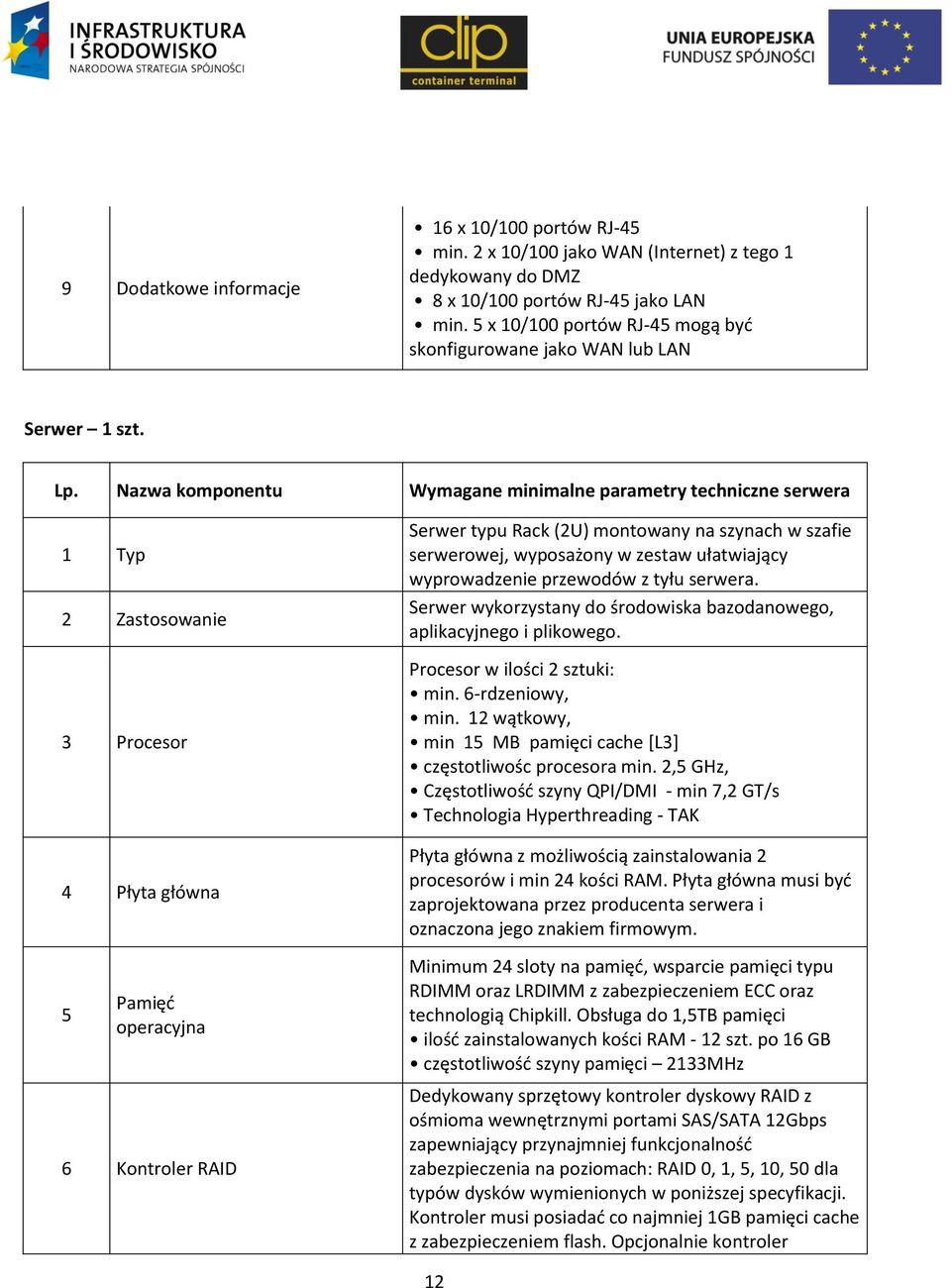 Nazwa komponentu Wymagane minimalne parametry techniczne serwera 1 Typ 2 Zastosowanie 3 Procesor 4 Płyta główna Serwer typu Rack (2U) montowany na szynach w szafie serwerowej, wyposażony w zestaw