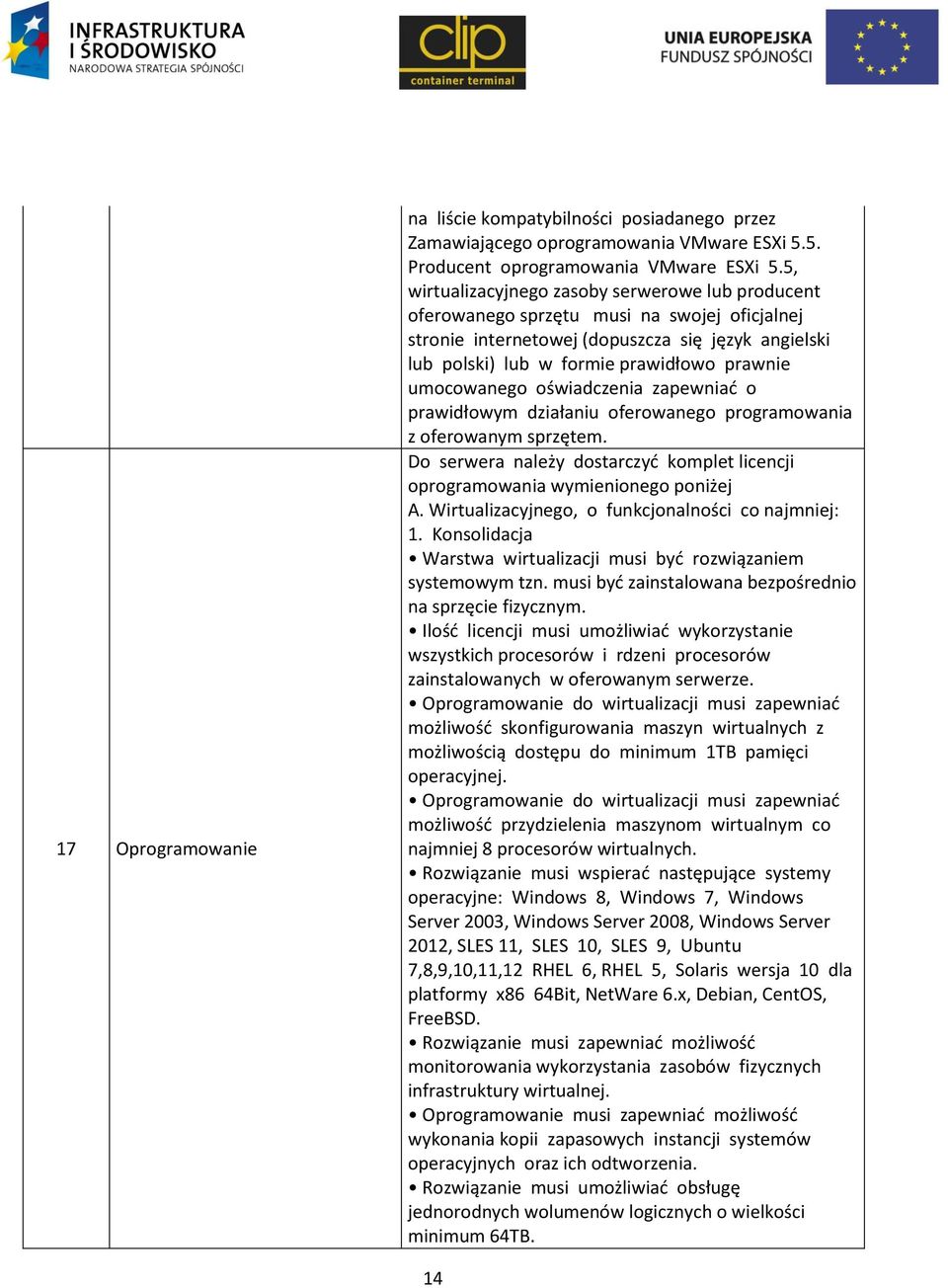 umocowanego oświadczenia zapewniać o prawidłowym działaniu oferowanego programowania z oferowanym sprzętem. Do serwera należy dostarczyć komplet licencji oprogramowania wymienionego poniżej A.