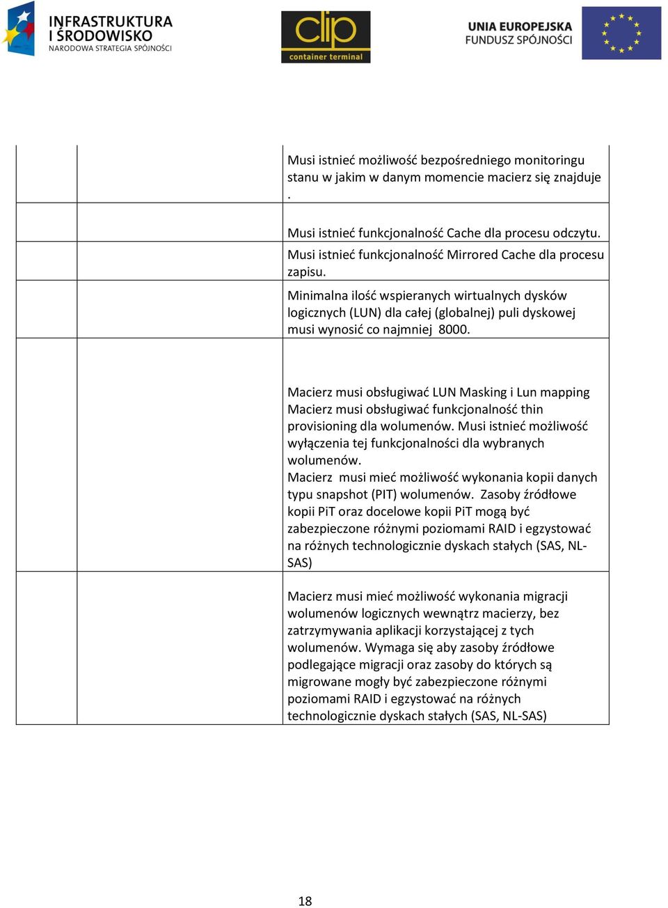 Macierz musi obsługiwać LUN Masking i Lun mapping Macierz musi obsługiwać funkcjonalność thin provisioning dla wolumenów. Musi istnieć możliwość wyłączenia tej funkcjonalności dla wybranych wolumenów.