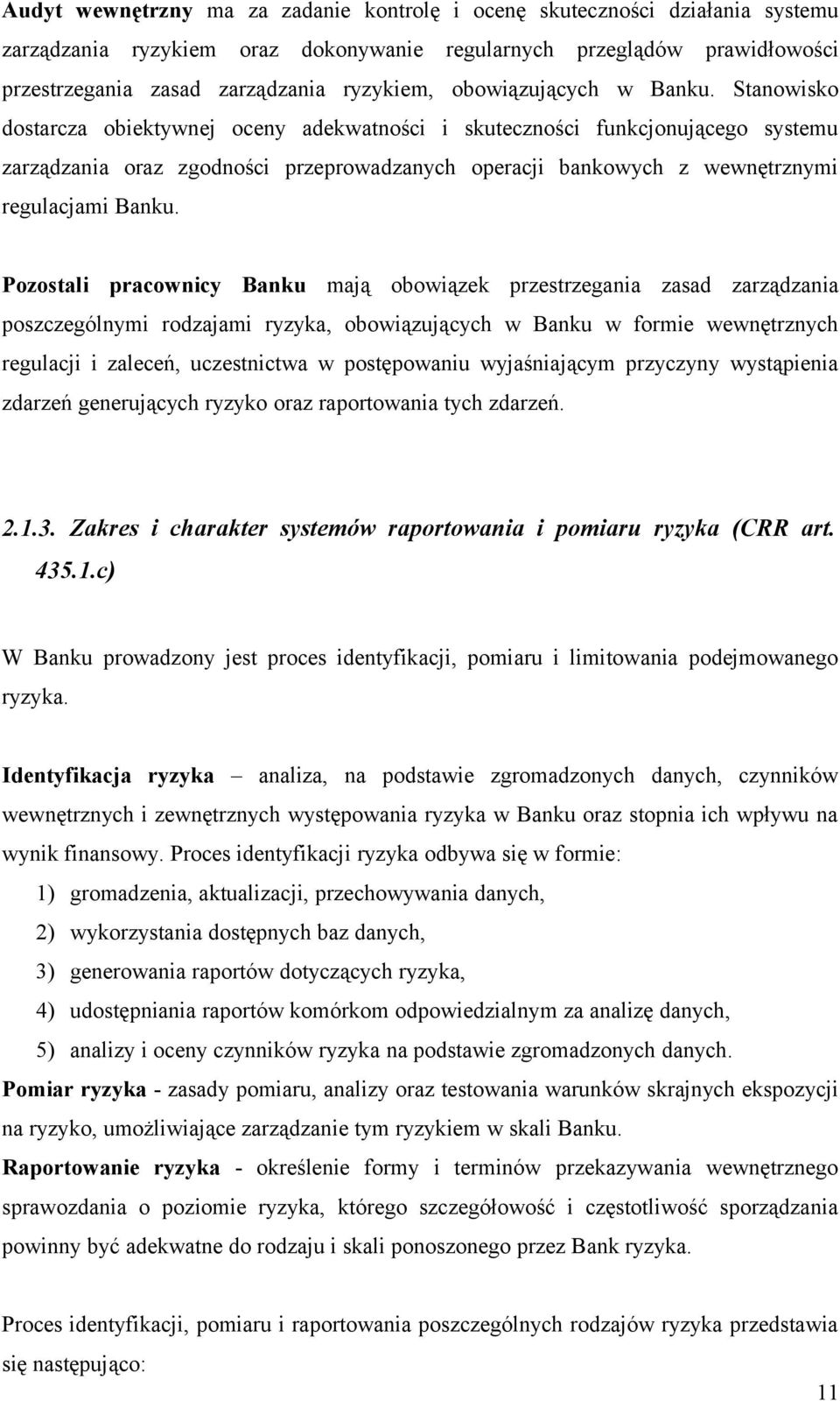 Stanowisko dostarcza obiektywnej oceny adekwatności i skuteczności funkcjonującego systemu zarządzania oraz zgodności przeprowadzanych operacji bankowych z wewnętrznymi regulacjami Banku.