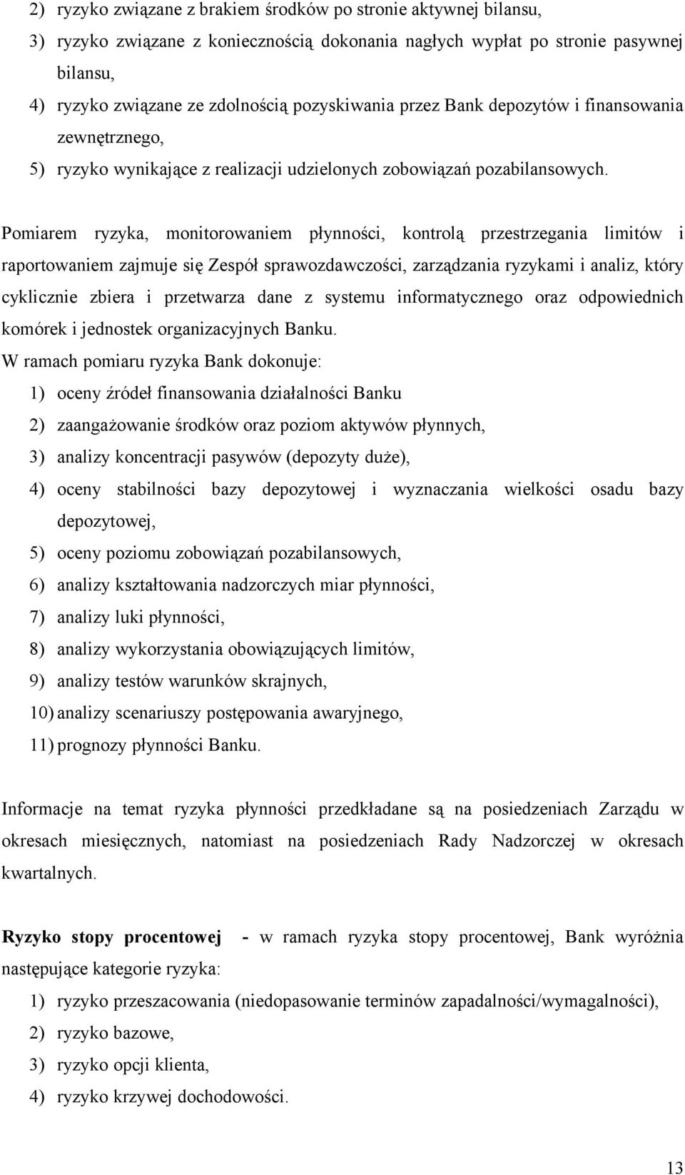 Pomiarem ryzyka, monitorowaniem płynności, kontrolą przestrzegania limitów i raportowaniem zajmuje się Zespół sprawozdawczości, zarządzania ryzykami i analiz, który cyklicznie zbiera i przetwarza