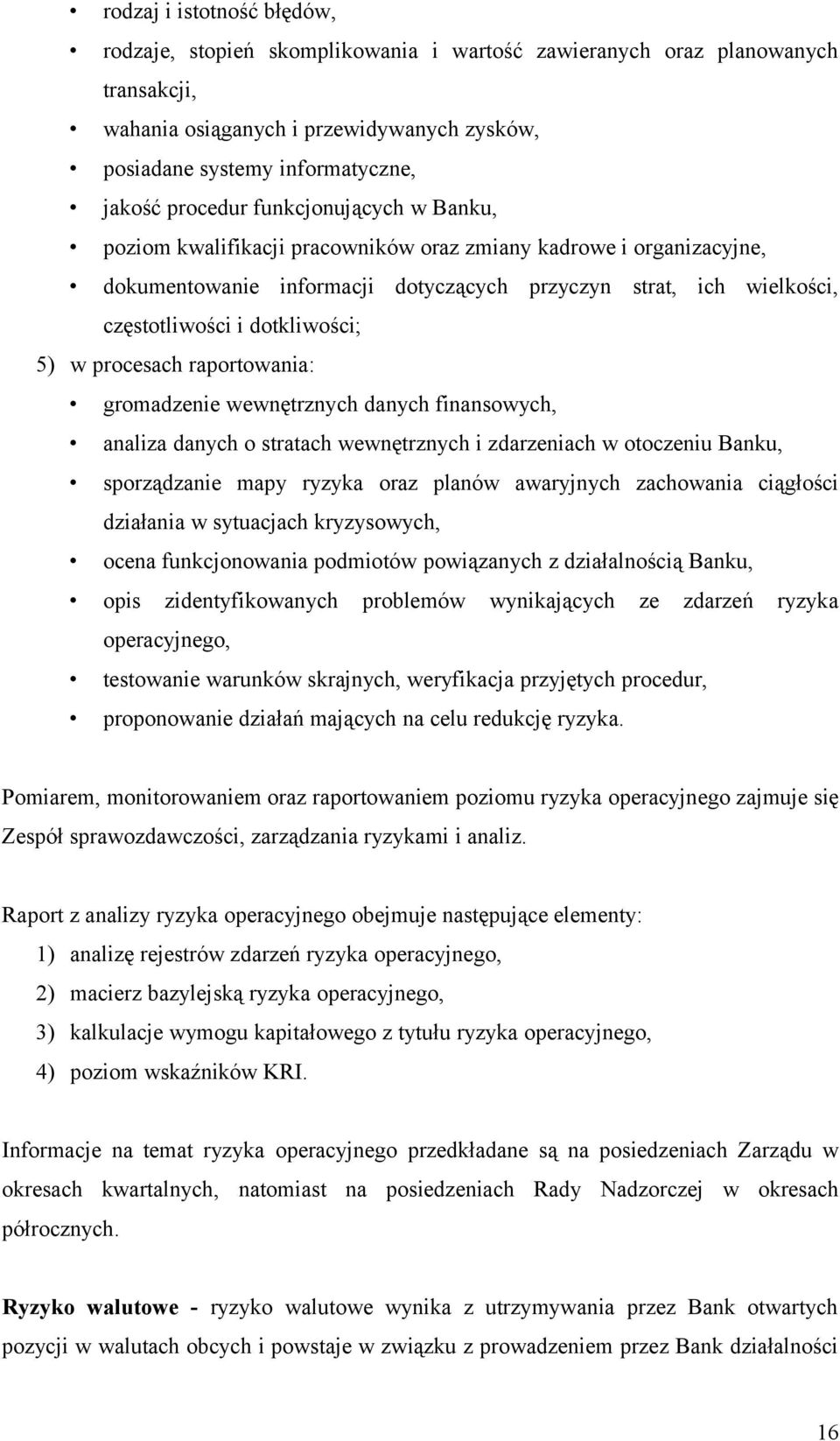 dotkliwości; 5) w procesach raportowania: gromadzenie wewnętrznych danych finansowych, analiza danych o stratach wewnętrznych i zdarzeniach w otoczeniu Banku, sporządzanie mapy ryzyka oraz planów