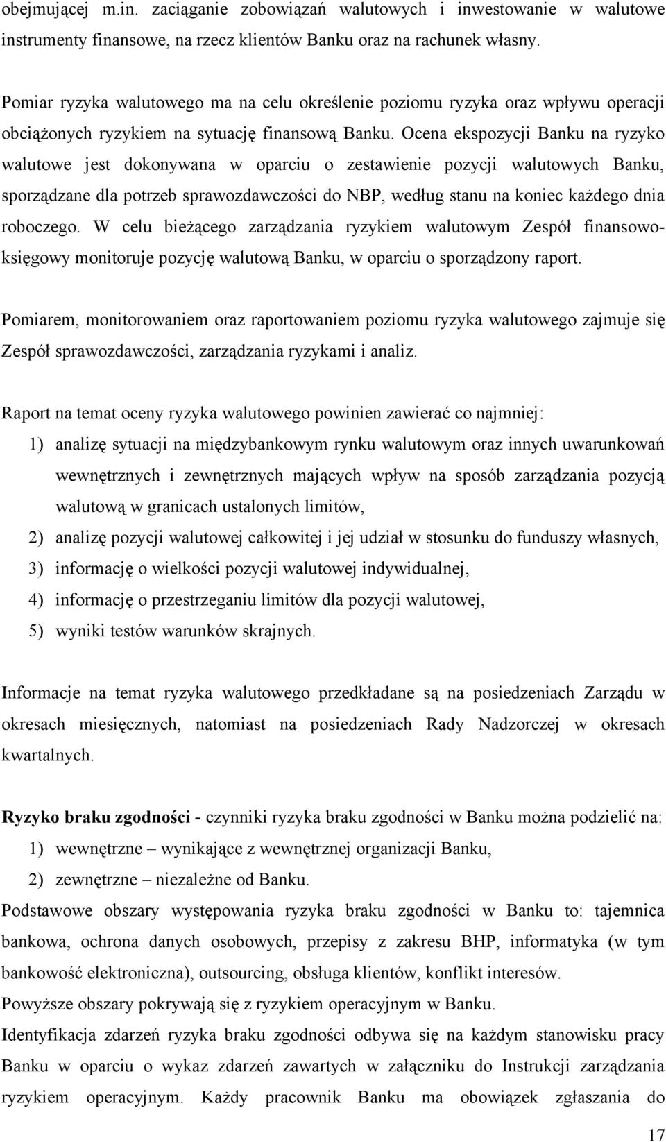 Ocena ekspozycji Banku na ryzyko walutowe jest dokonywana w oparciu o zestawienie pozycji walutowych Banku, sporządzane dla potrzeb sprawozdawczości do NBP, według stanu na koniec każdego dnia