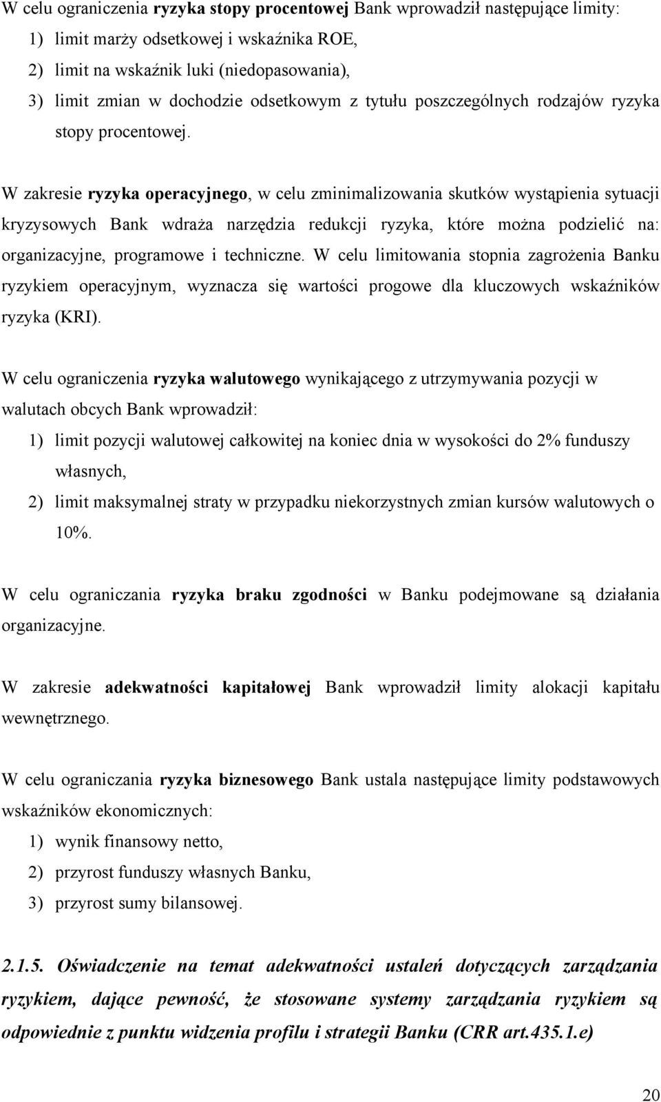 W zakresie ryzyka operacyjnego, w celu zminimalizowania skutków wystąpienia sytuacji kryzysowych Bank wdraża narzędzia redukcji ryzyka, które można podzielić na: organizacyjne, programowe i