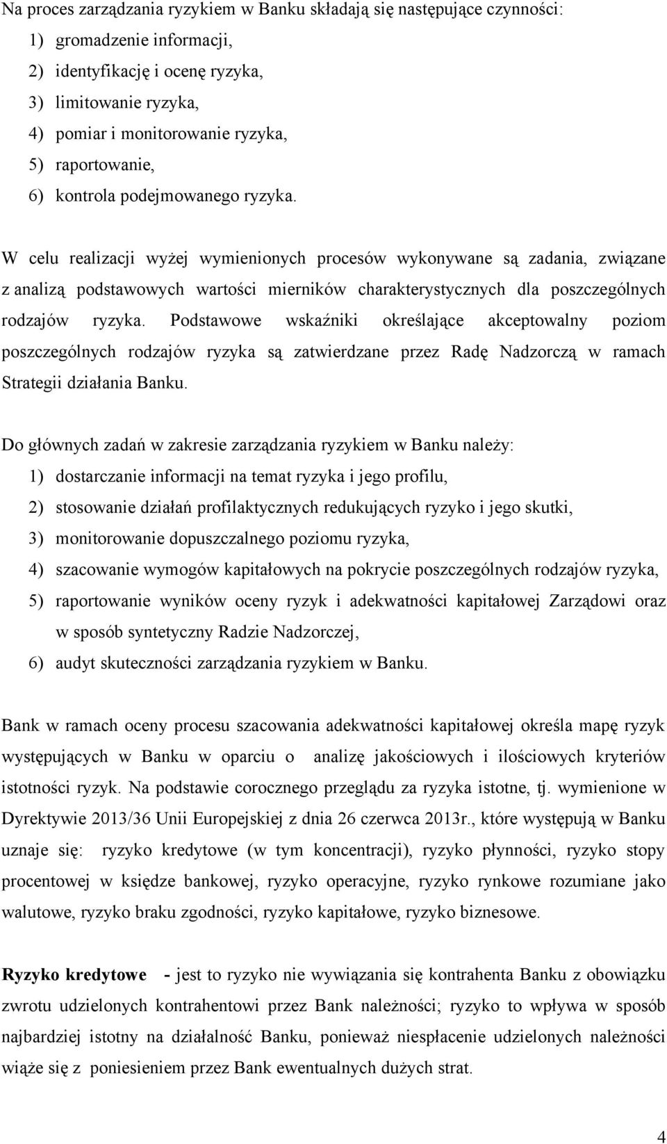 W celu realizacji wyżej wymienionych procesów wykonywane są zadania, związane z analizą podstawowych wartości mierników charakterystycznych dla poszczególnych rodzajów ryzyka.