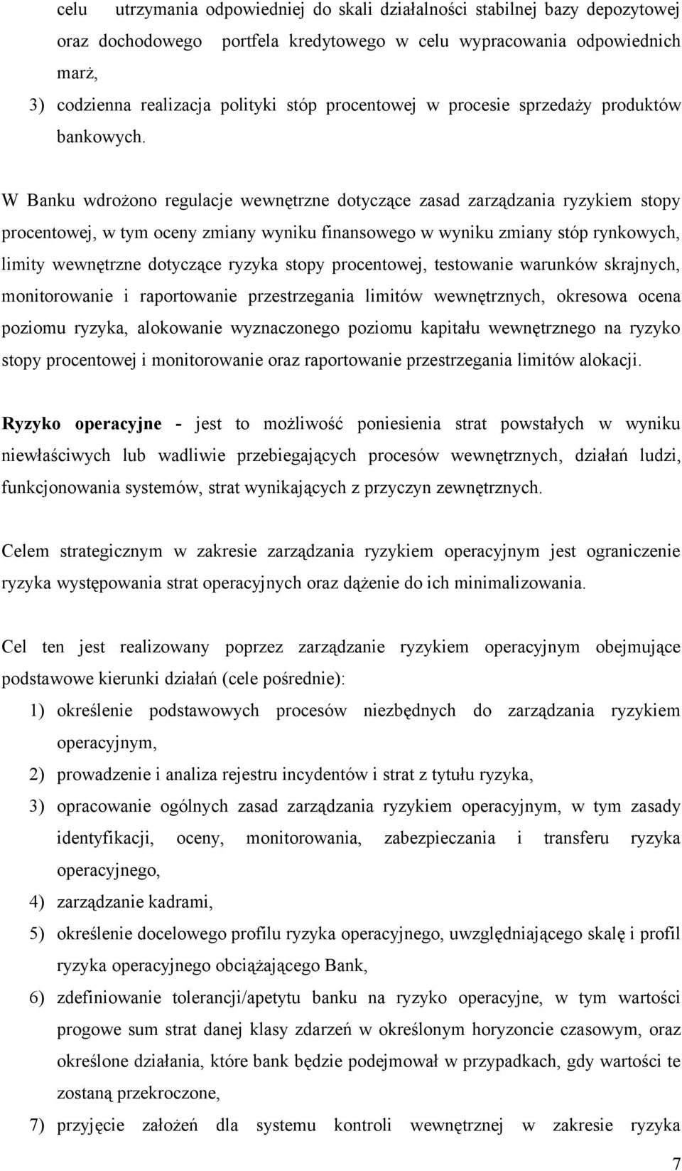 W Banku wdrożono regulacje wewnętrzne dotyczące zasad zarządzania ryzykiem stopy procentowej, w tym oceny zmiany wyniku finansowego w wyniku zmiany stóp rynkowych, limity wewnętrzne dotyczące ryzyka