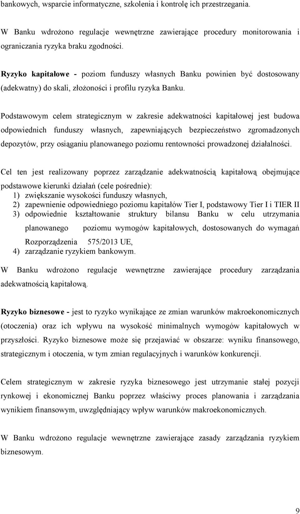 Podstawowym celem strategicznym w zakresie adekwatności kapitałowej jest budowa odpowiednich funduszy własnych, zapewniających bezpieczeństwo zgromadzonych depozytów, przy osiąganiu planowanego