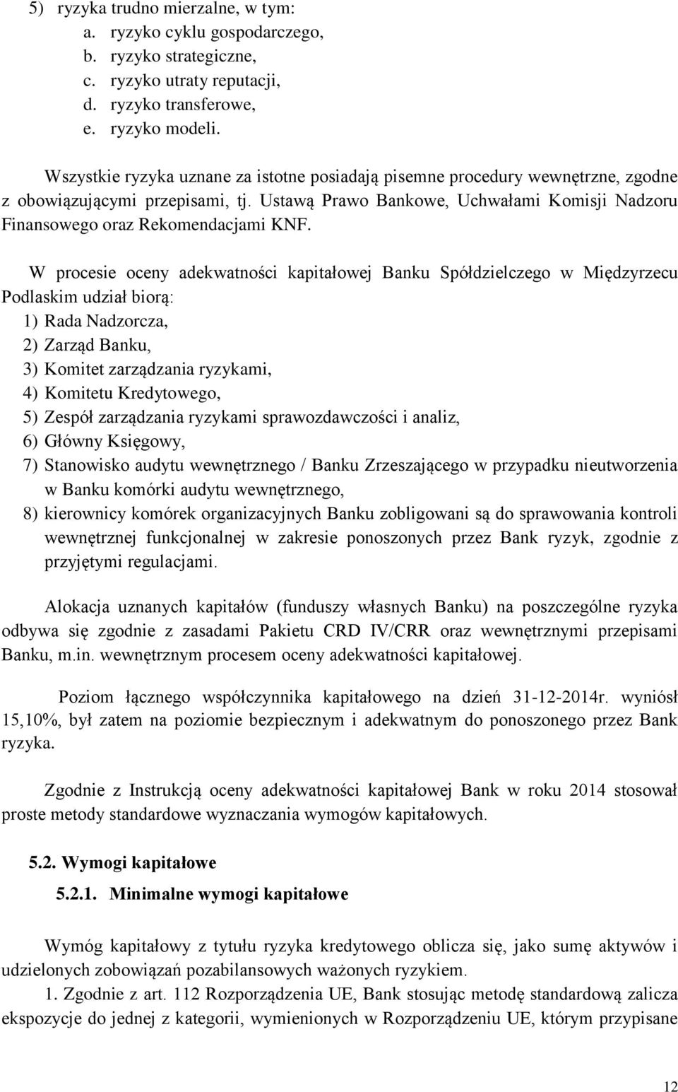 W procesie oceny adekwatności kapitałowej Banku Spółdzielczego w Międzyrzecu Podlaskim udział biorą: 1) Rada Nadzorcza, 2) Zarząd Banku, 3) Komitet zarządzania ryzykami, 4) Komitetu Kredytowego, 5)