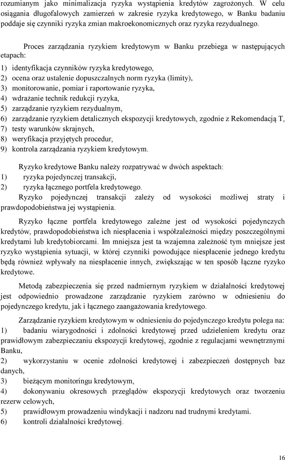 Proces zarządzania ryzykiem kredytowym w Banku przebiega w następujących etapach: 1) identyfikacja czynników ryzyka kredytowego, 2) ocena oraz ustalenie dopuszczalnych norm ryzyka (limity), 3)