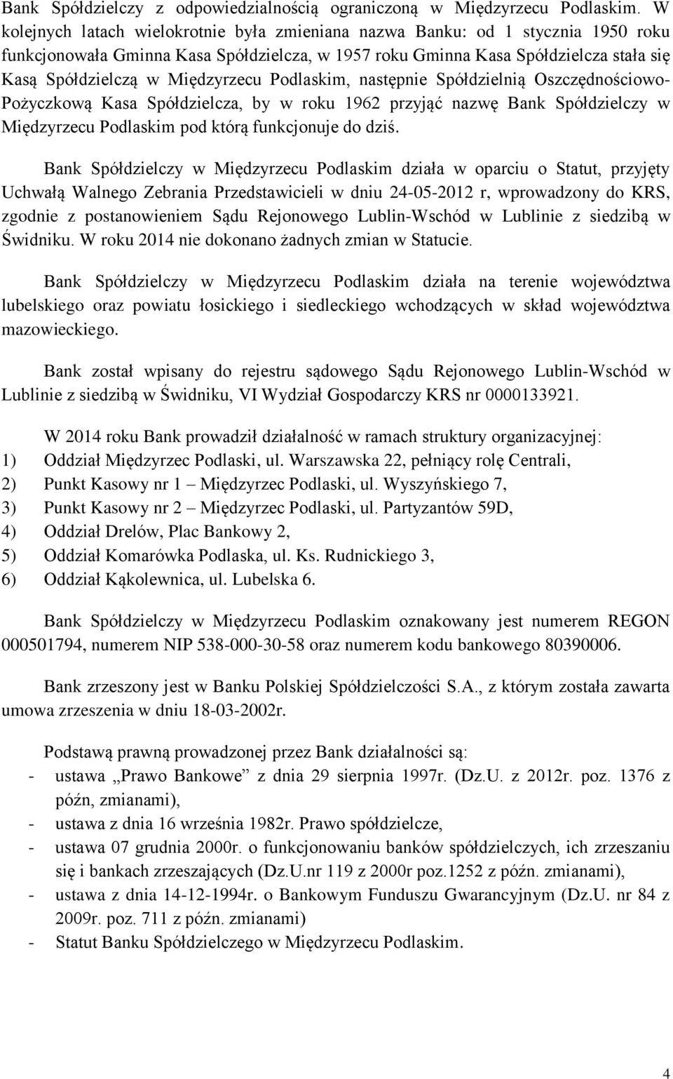 Międzyrzecu Podlaskim, następnie Spółdzielnią Oszczędnościowo- Pożyczkową Kasa Spółdzielcza, by w roku 1962 przyjąć nazwę Bank Spółdzielczy w Międzyrzecu Podlaskim pod którą funkcjonuje do dziś.